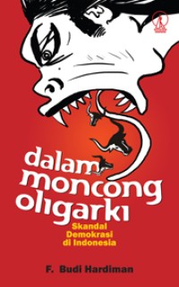 Dalam Moncong Oligarki : Skandal Demokrasi Di Indonesia