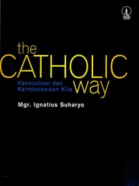 The Catholic Way : Kekatolikan dan Keindonesiaan Kita